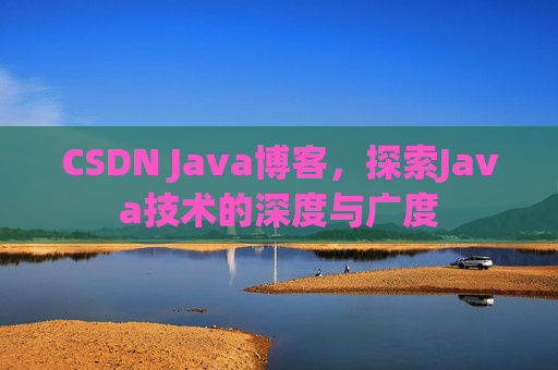 CSDN Java博客，探索Java技术的深度与广度